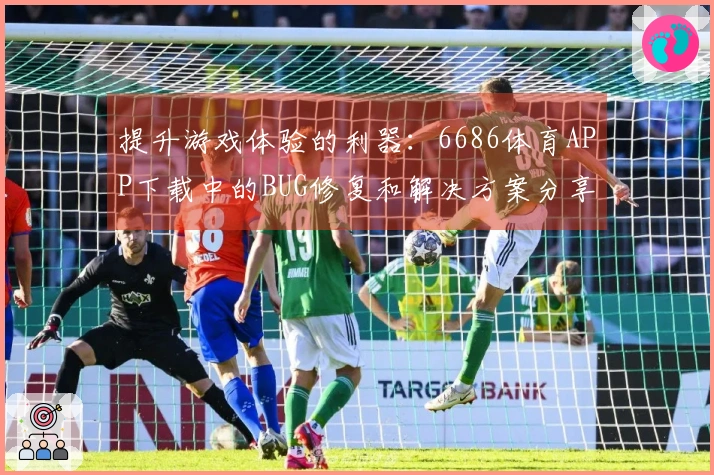 提升游戏体验的利器：6686体育APP下载中的BUG修复和解决方案分享