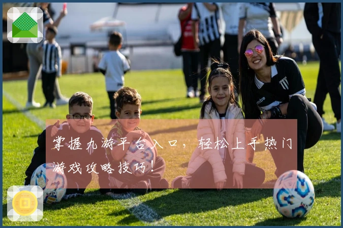 掌握九游平台入口，轻松上手热门游戏攻略技巧！